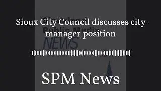 SPM News - Sioux City Council discusses city manager position