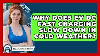 Why Does EV DC Fast Charging Slow Down In Cold Weather? - Electric Vehicle Insiders