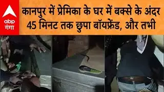 UP Viral News: कानपुर में प्रेमिका के घर में बक्से के अंदर 45 मिनट तक छुपा रहा बॉयफ्रेंड, और तभी