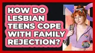 How Do Lesbian Teens Cope With Family Rejection? - Queer Teens United