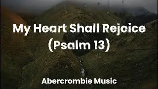 My Heart Shall Rejoice (Psalm 13) - Abercrombie Music (Lyric Video)
