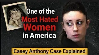 One of the Most Hated Women in America | The Casey Anthony Case Explained 