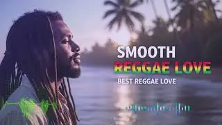 Reggae Love Songs for Relaxing | Smooth & Chill Reggae