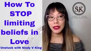 How To Stop Limiting Beliefs in Love | Get Unstuck With Sindy V King
