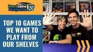 Top 10 Games We Want To Play From Our Shelves | Board Game Perspective