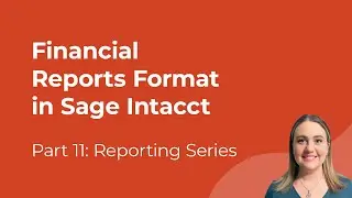 Основы отчетности в Sage Intacct | Эпизод 11: Формат финансовых отчетов