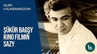 Nury Halmämmedow - Şükür bagşy kino filmiň sazy | 2020