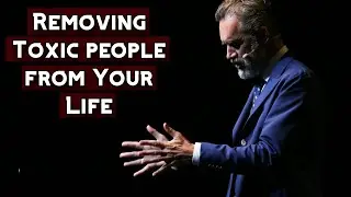 Removing Toxic people from Your Life | Jordan Peterson