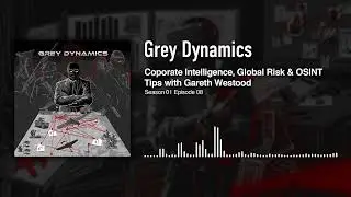 Corporate Intelligence, Global Risk & OSINT Tips with Gareth Westwood │ Grey Dynamics Podcast S1EP8