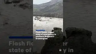 Flash floods trigger state of emergency in southern Bulgaria&rsquo;s Krumovgrad