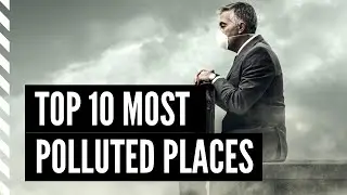 Top 10 Most Polluted Places In the World