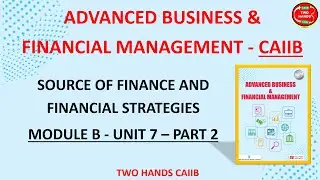 MODULE B UNIT 7 PART 2 I ADVANCED BUSINESS AND FINANCIAL MANAGEMENT I TWO HANDS CAIIB I CAIIB