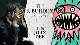 The J. Burden Show Ep. 66: John Dee
