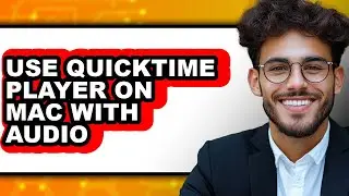 How to Use Quicktime Player on Mac with Audio (full Guide)
