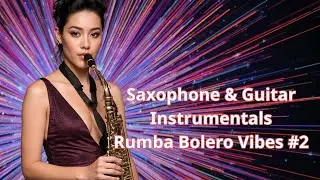 Nhạc H&ograve;a Tấu 4k - Saxophone & Guitar Instrumentals &ndash; Rumba Bolero Vibes #2