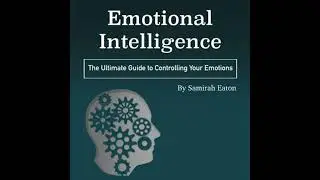 Emotional Intelligence: The Ultimate Guide to Controlling Your Emotions - Samirah Eaton