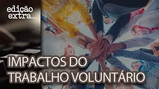 Conheça as motivações e os desafios por trás do trabalho voluntário| Edição Extra - Dezembro de 2025