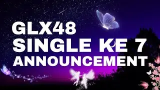 GLX48 SINGLE KE 7 ANNOUNCEMENT 