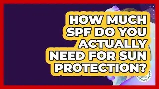 How Much SPF Do You Actually Need For Sun Protection? - Healthy Skin Brief