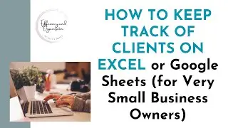 HOW TO KEEP TRACK OF CLIENTS ON EXCEL or Google Sheets (for Very Small Business Owners)