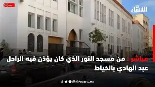 🔴مباشر : من مسجد النور الذي كان يؤذن فيه الراحل عبد الهادي بالخياط