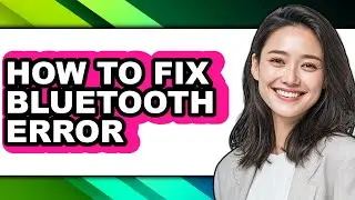 How to Fix Bluetooth Error - Full Guide