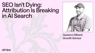 SEO Isn&rsquo;t Dying: Attribution Is Breaking in AI Search | AirOps & Gaetano DiNardi