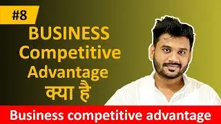 #8 What is the business competitive advantage, & how can we make it? | Entrepreneurship Course Hindi