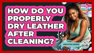 How Do You Properly Dry Leather After Cleaning? - Homekeeping Handbook