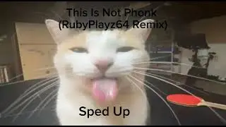 This Is Not Phonk (RubyPlayz64 Remix) Sped Up
