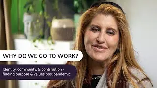 Relationships At Work: Why Do We Go To Work - Purpose & Values