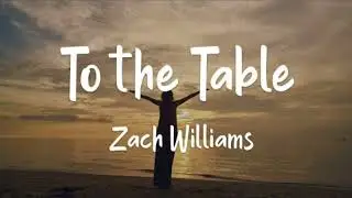 To the Table &ndash; Zach Williams (Lyrics) | Inspirational Christian Music