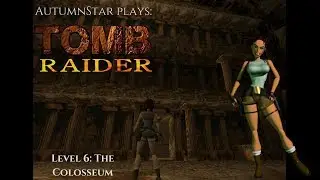 AutumnStar plays: Tomb Raider (1996) Level 6: Colosseum