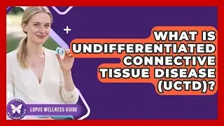 What Is Undifferentiated Connective Tissue Disease (UCTD)? - Lupus Wellness Guide