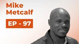 Ep. 97 - Steering High-Performance Teams to Victory - Mike Metcalf