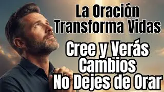 Créelo: La Oración Tiene un Poder Transformador que Cambia Tu Vida