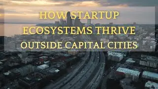 How Startup Ecosystems Thrive Outside Capital Cities