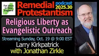 Religious Liberty as Evangelistic Outreach | Remedial Protestantism podcast 2025.30
