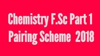chemistry F.sc Part 1 Pairing Scheme 2018