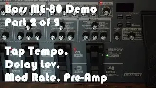 Boss ME-80 Demo - Part 2 of 2 - Tap Tempo, Delay Lev, Mod Rate, Pre-Amp