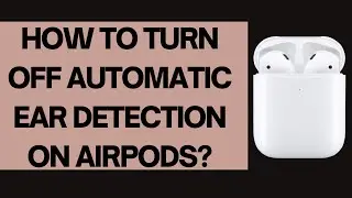 How to Turn Off Automatic Ear Detection on Airpods? (Easy)
