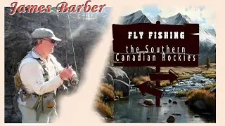 Fishing the Southern Canadian Rockies: James Barber.