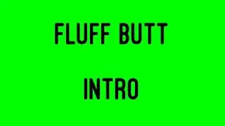 Fluff butt intro