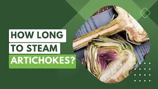 How Long to Steam Artichokes: A Step-by-Step Guide