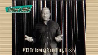 The Author's Note N&ordm;33 - On having something to say