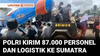 Tanggap Bencana, 87.000 Polisi dan Bantuan Logistik Dikirim ke Sumatra | Liputan 6