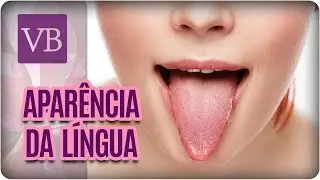 O Que a Aparência da Língua Diz Sobre a Saúde - Você Bonita (06/02/18)