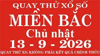 Quay thử xổ số Miền Bắc ngày 13 tháng 9 năm 2026 - Quay thử XSMB, Xosothantai