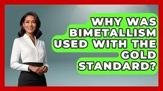 Why Was Bimetallism Used With The Gold Standard? - Financial History Files