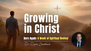 6. Growing in Christ - Dr. Dojcin Zivadinovic